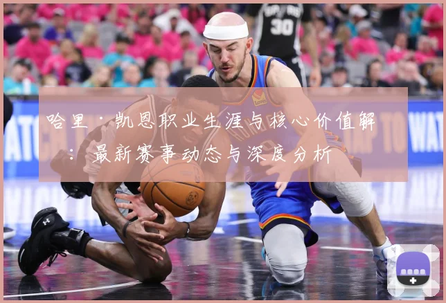 哈里·凯恩职业生涯与核心价值解析：最新赛事动态与深度分析